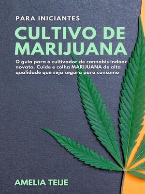 cover image of Cultivo de Marijuana para Iniciantes--O guia para o cultivador de cannabis indoor novato. Cuide e colha MARIJUANA de alta qualidade que seja segura para consumo
